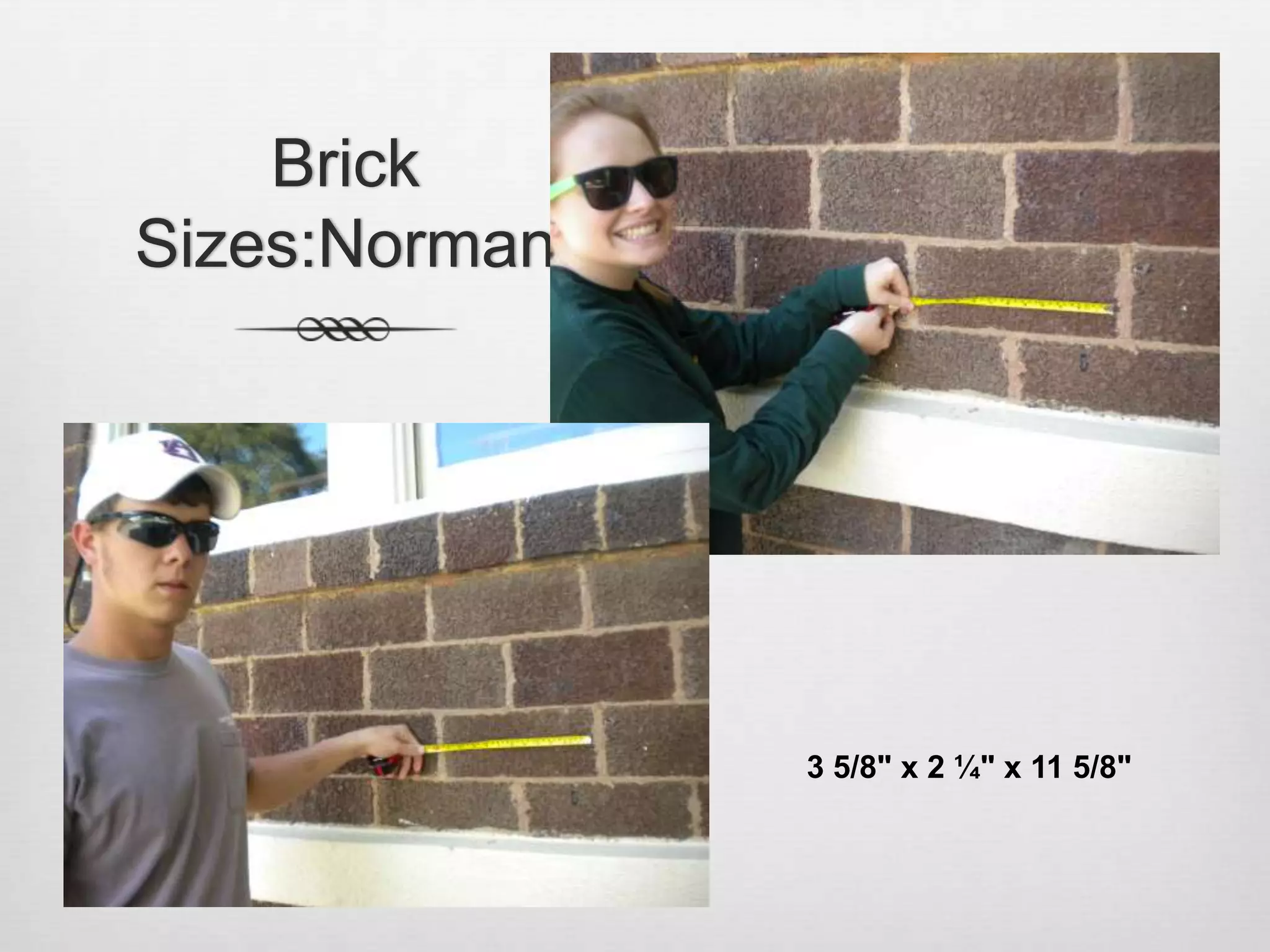 Brick Sizes:Norman3 5/8" x 2 ¼" x 11 5/8"
