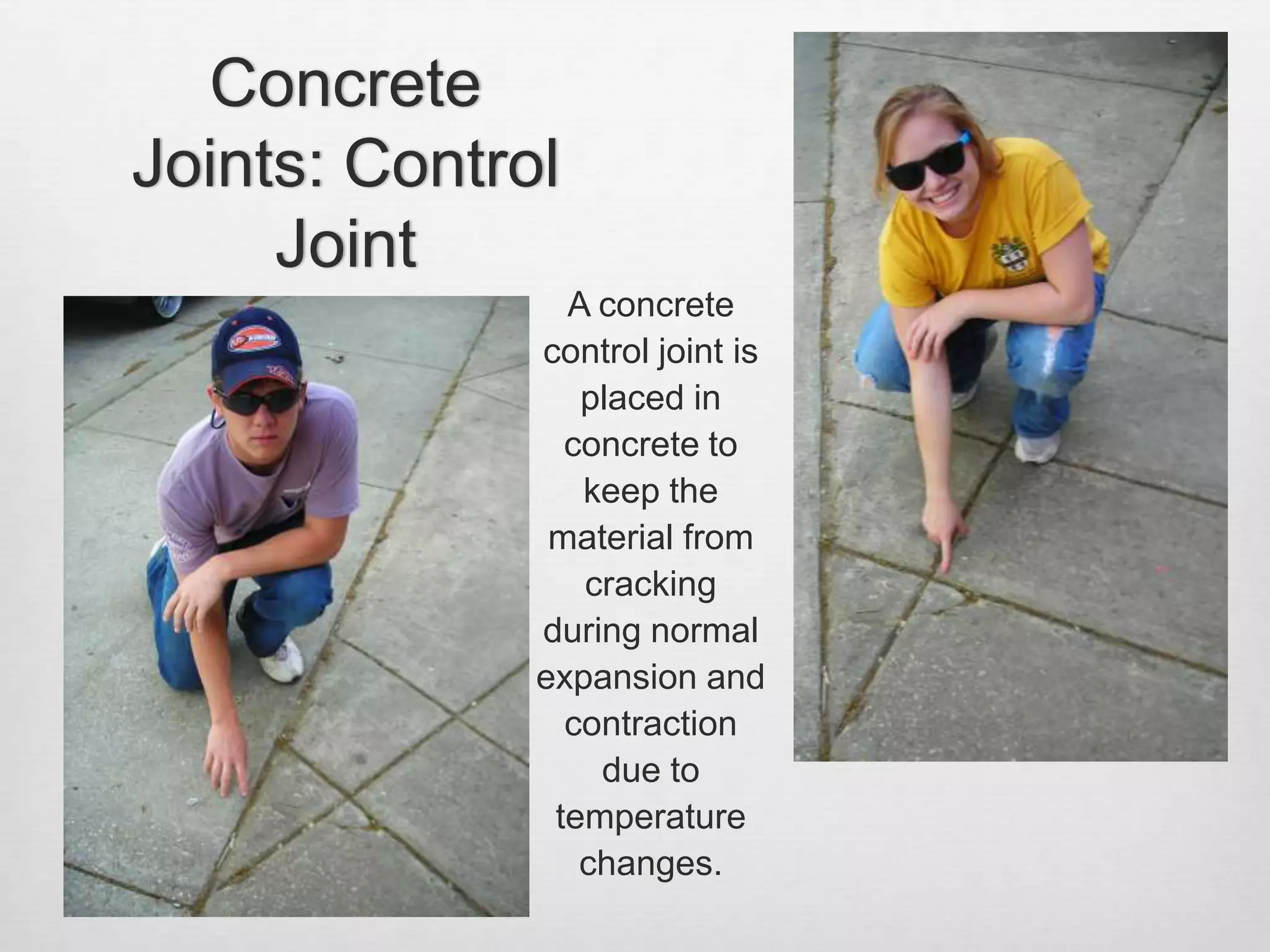 Concrete Joints: Control JointA concrete control joint is placed in concrete to keep the material from cracking during normal expansion and contraction due to temperature changes. 