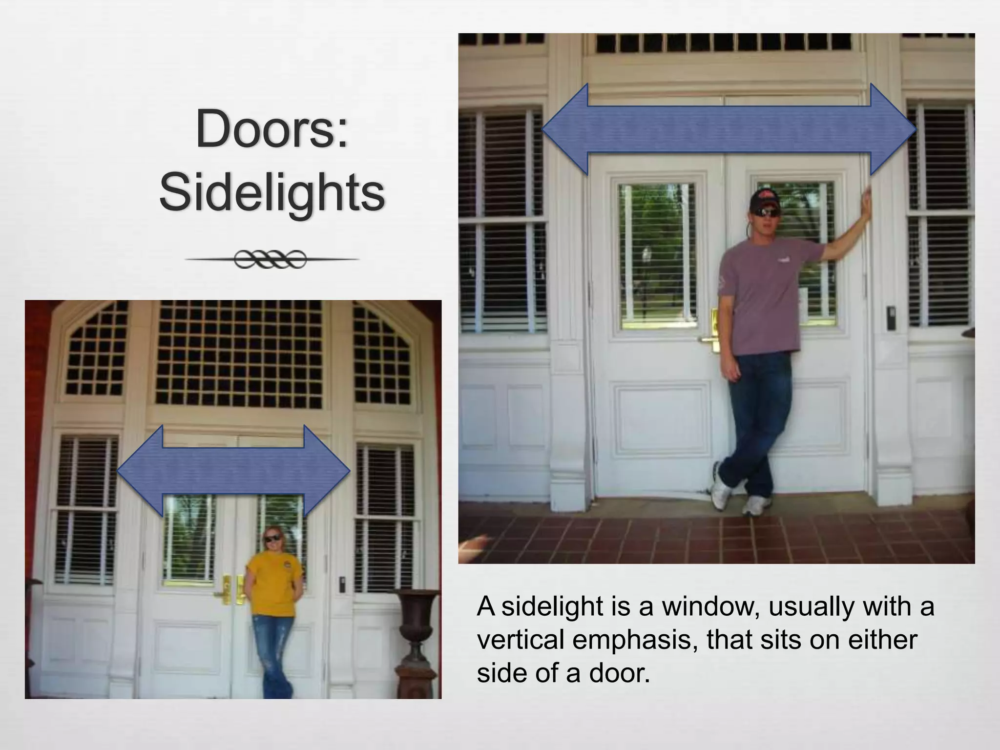 Doors: SidelightsA sidelight is a window, usually with a vertical emphasis, that sits on either side of a door. 
