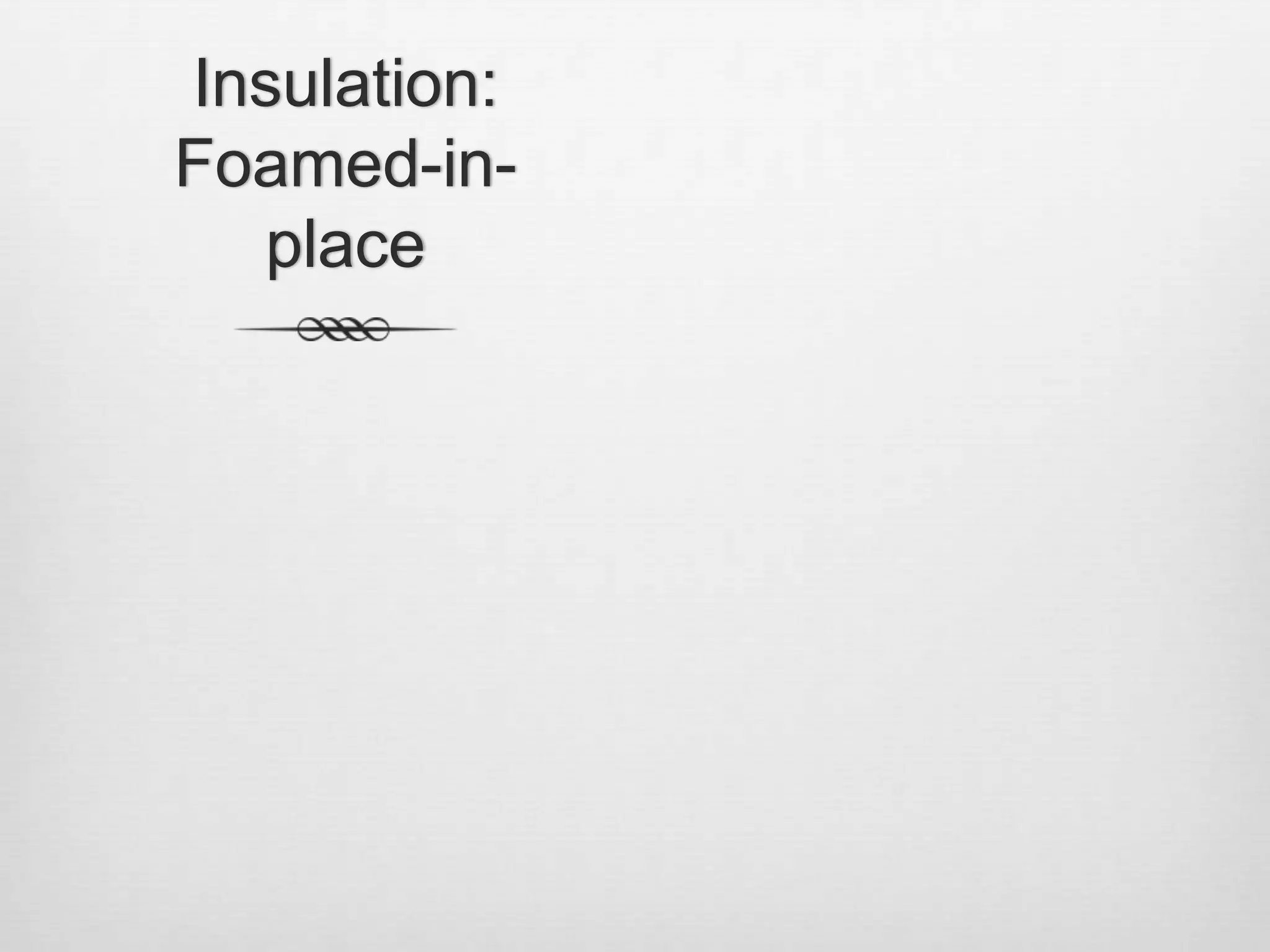 Insulation: Foamed-in-place
