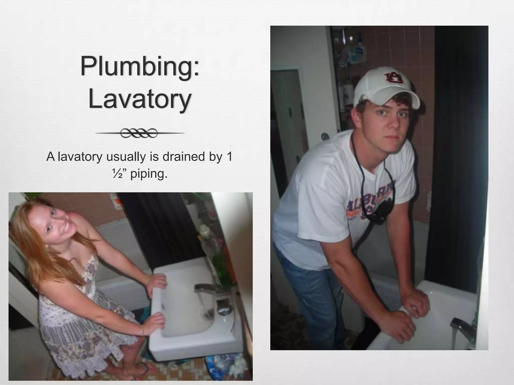 Plumbing: LavatoryA lavatory usually is drained by 1 ½” piping. 