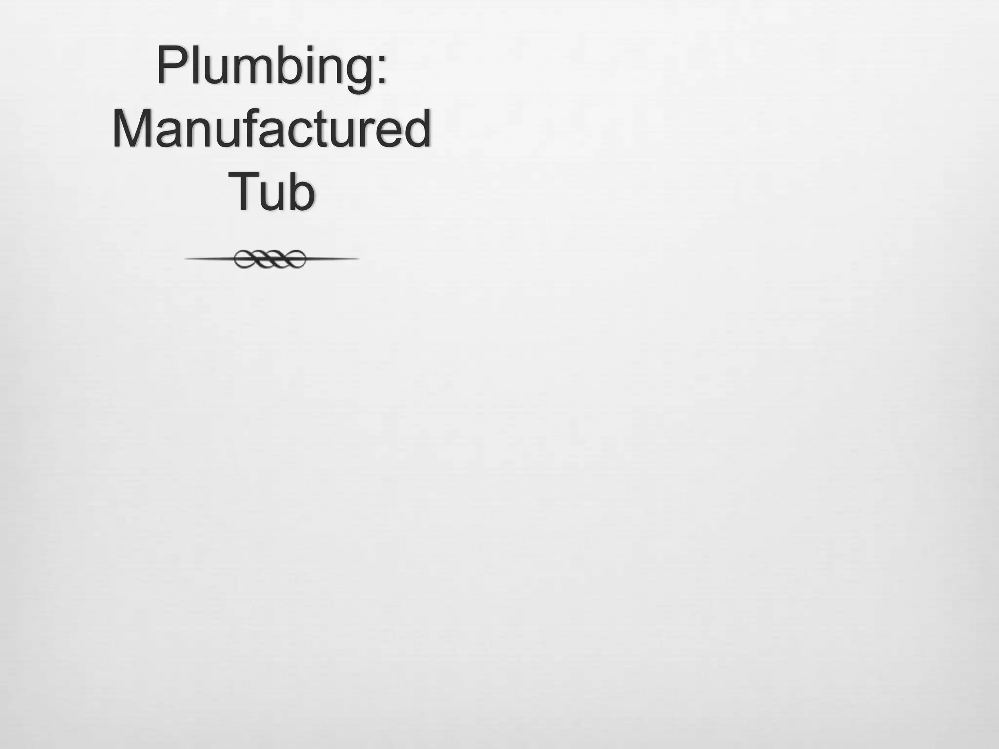 Plumbing: Manufactured Tub