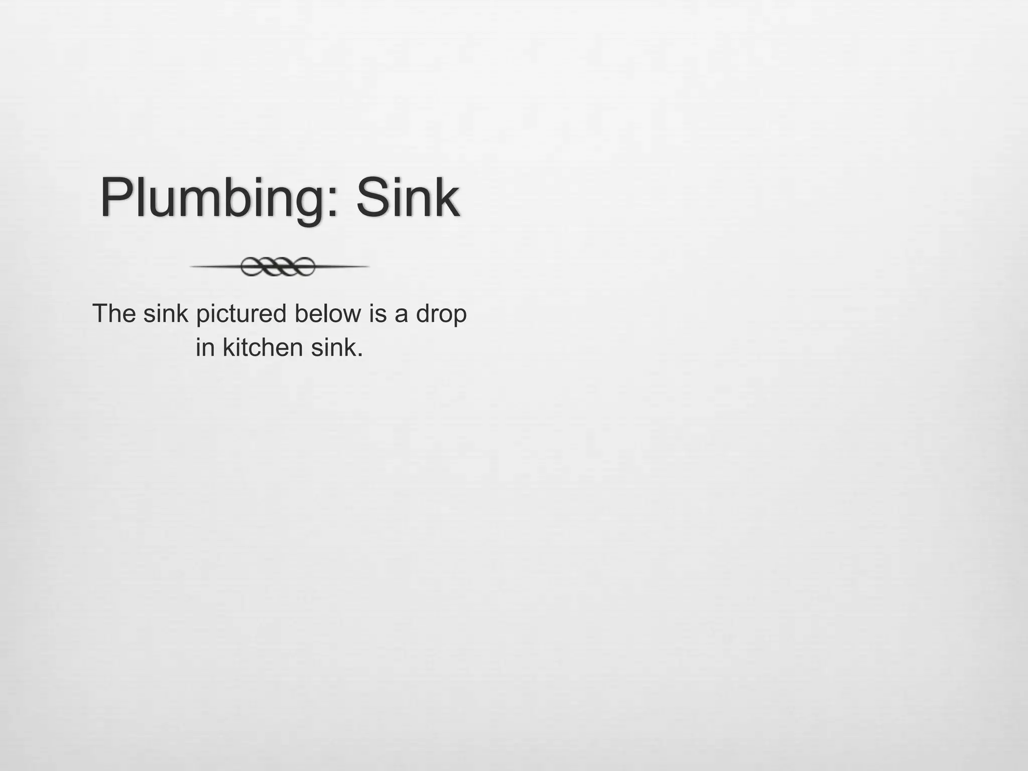 Plumbing: SinkThe sink pictured below is a drop in kitchen sink. 