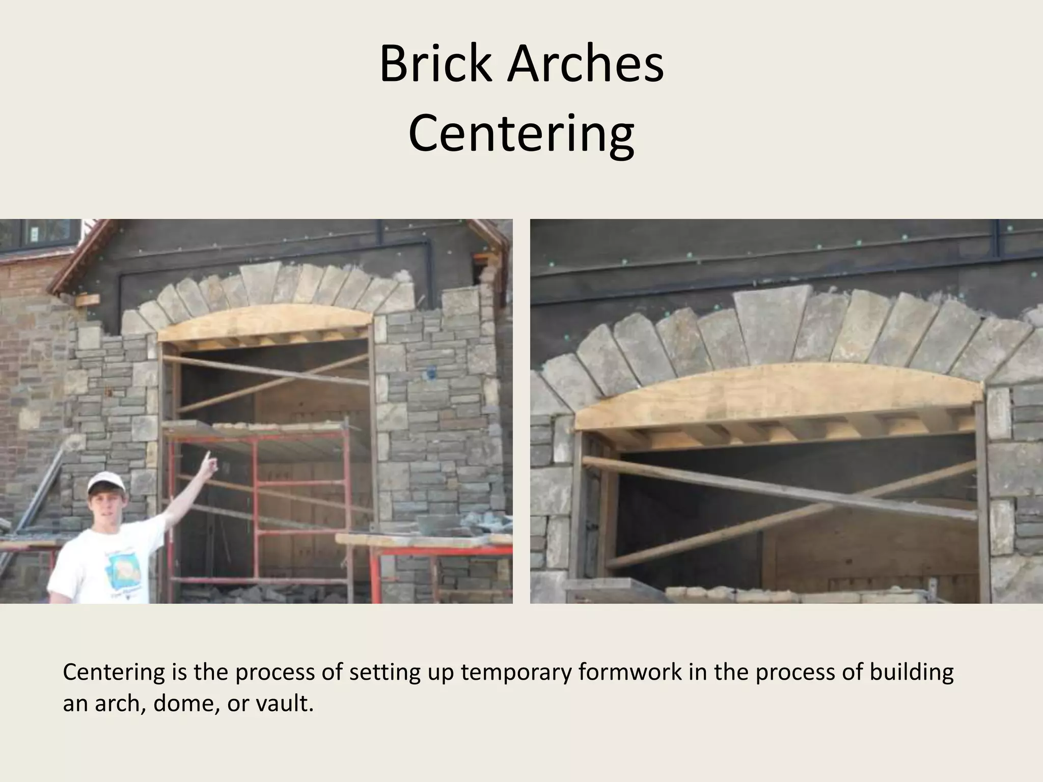 Brick ArchesCenteringCentering is the process of setting up temporary formwork in the process of building an arch, dome, or vault.