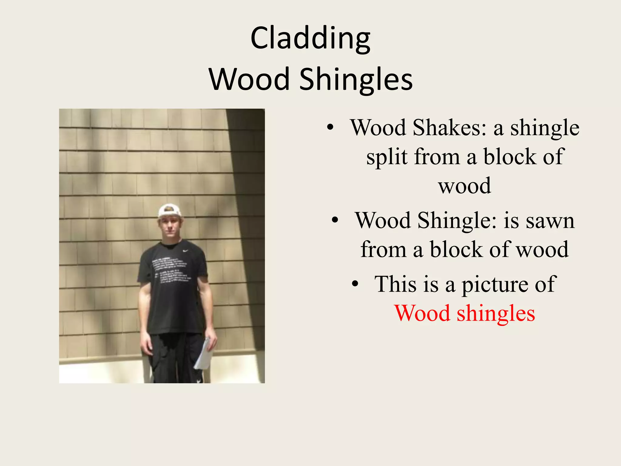 CladdingWood ShinglesWood Shakes: a shingle split from a block of woodWood Shingle: is sawn from a block of woodThis is a picture of Wood shingles