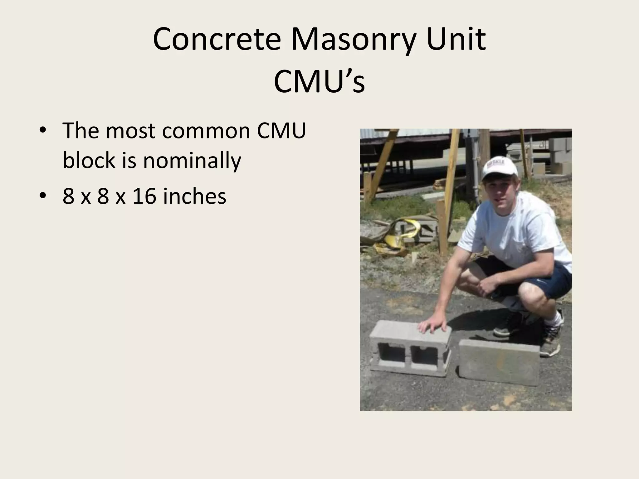 Concrete Masonry UnitCMU’sThe most common CMU block is nominally8 x 8 x 16 inches
