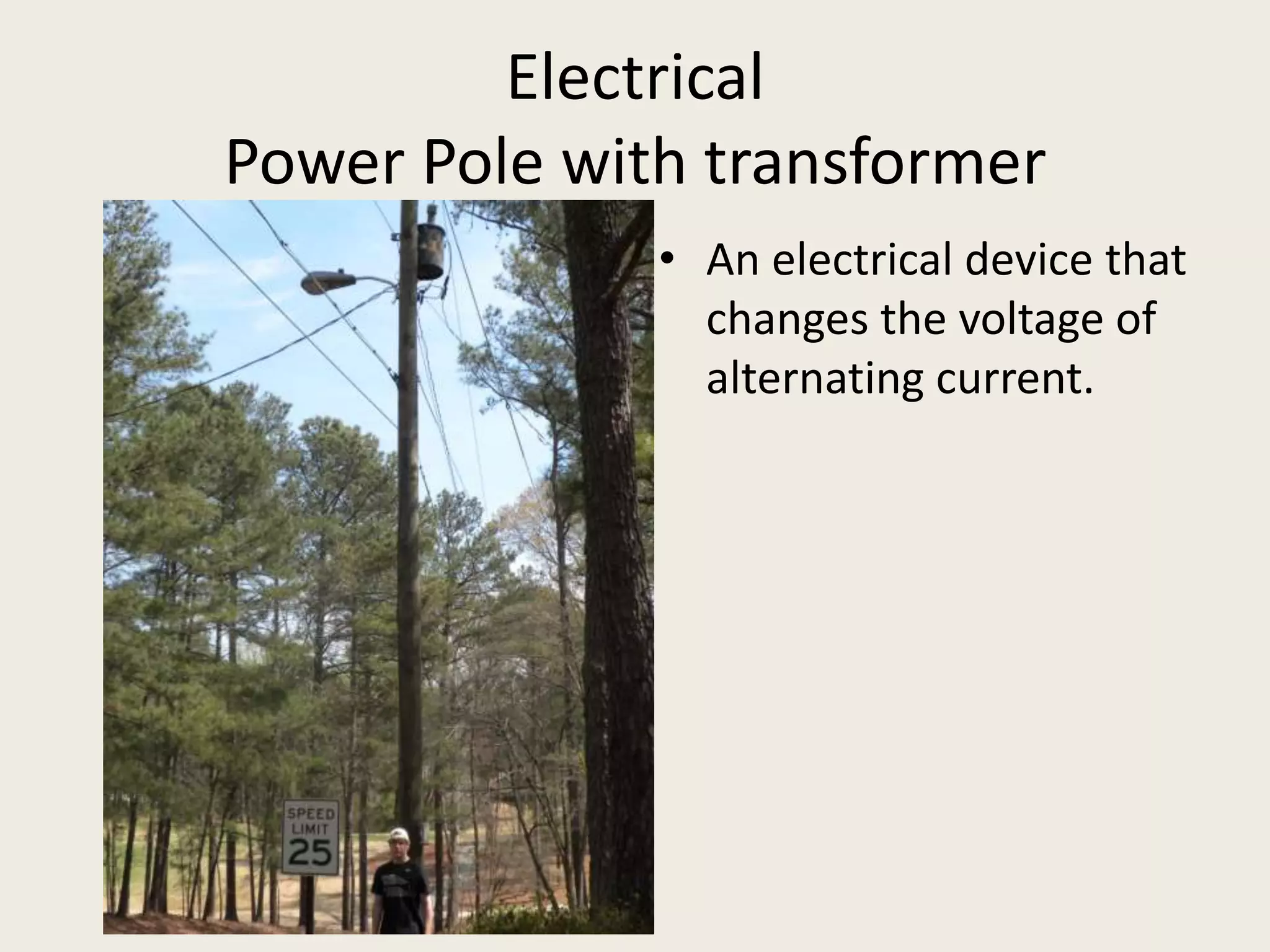 ElectricalPower Pole with transformerAn electrical device that changes the voltage of alternating current.