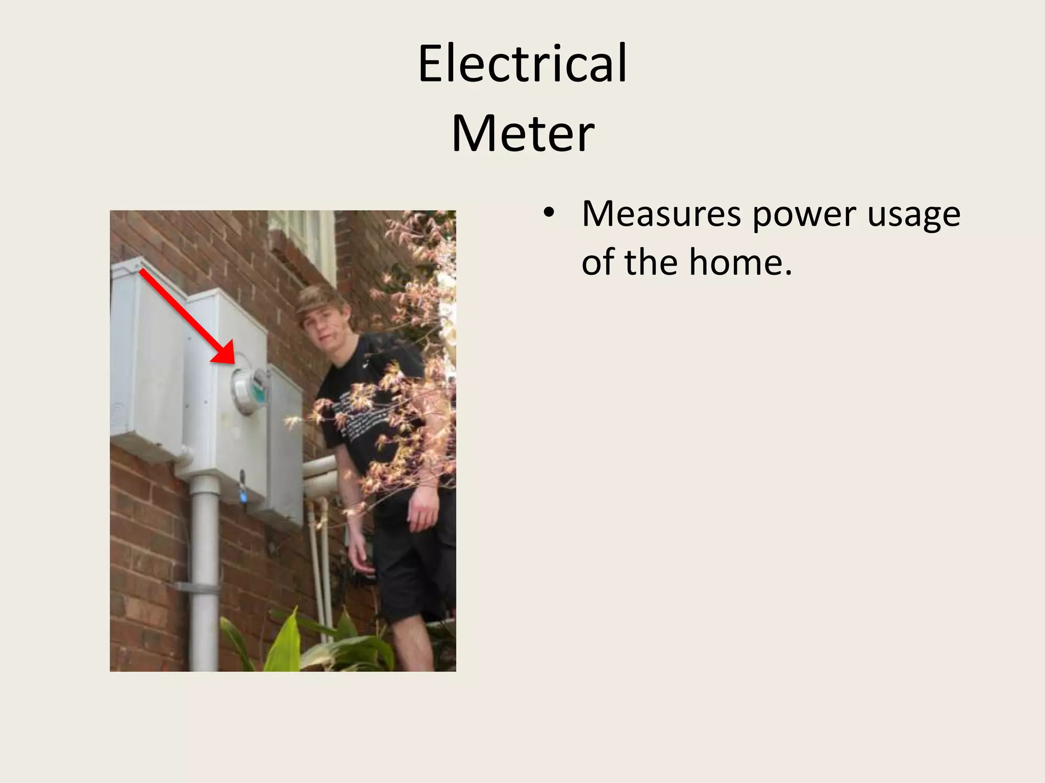 ElectricalMeterMeasures power usage of the home.