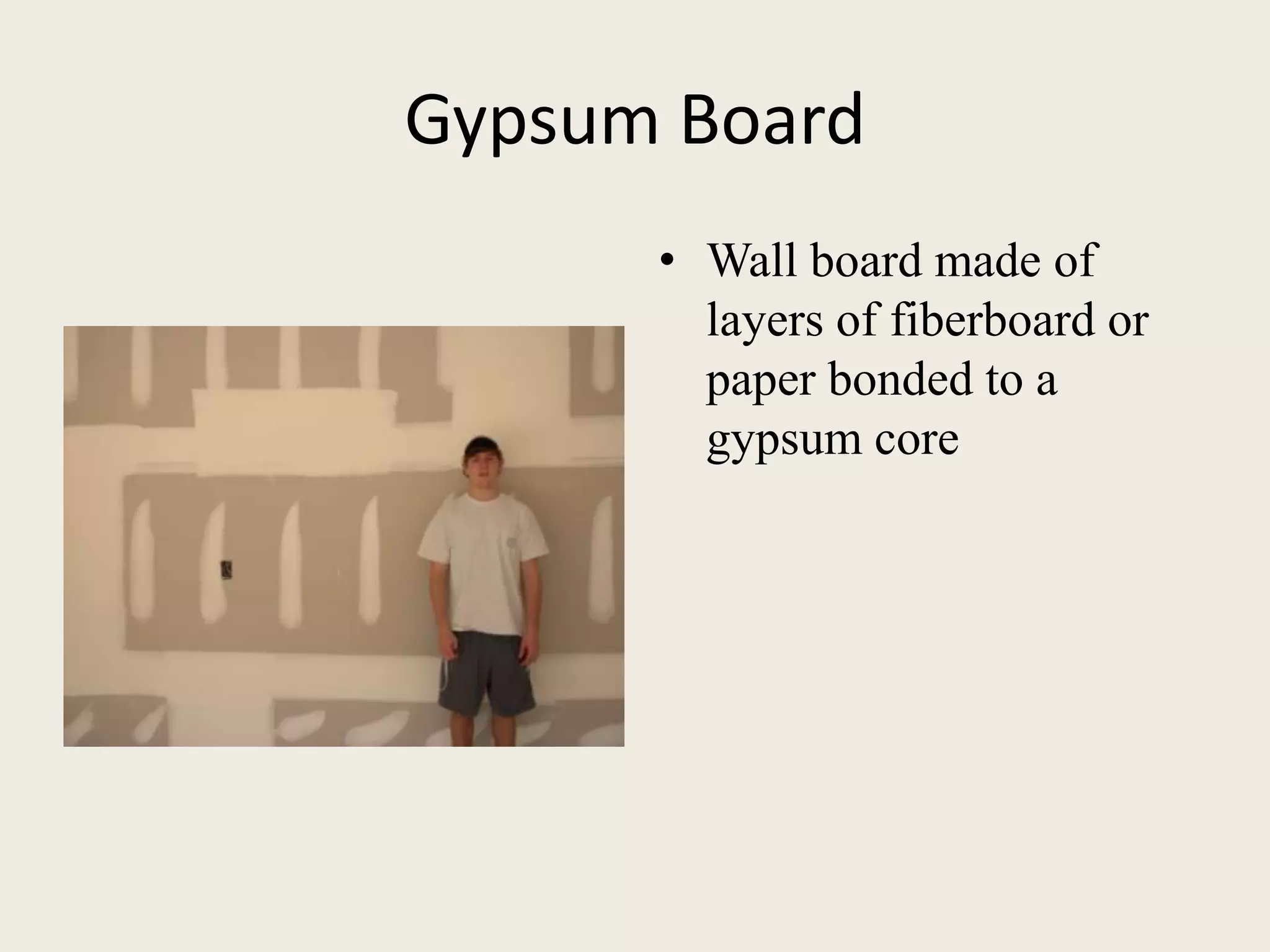 Gypsum BoardWall board made of layers of fiberboard or paper bonded to a gypsum core 