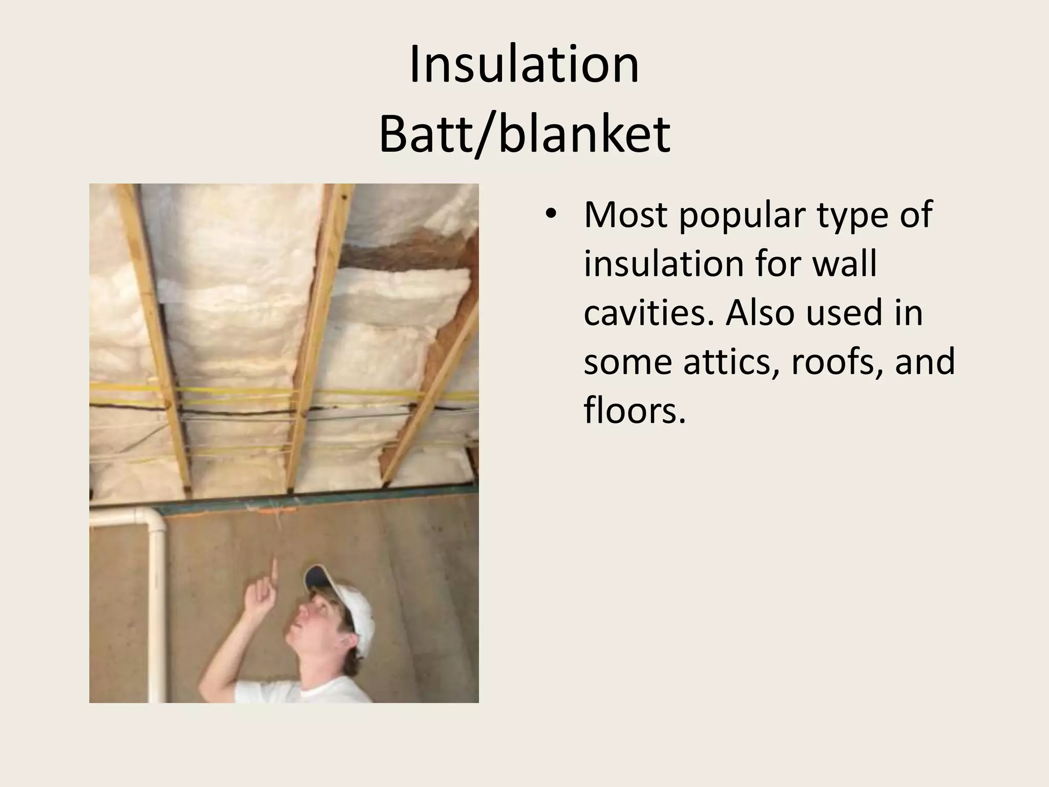InsulationBatt/blanketMost popular type of insulation for wall cavities. Also used in some attics, roofs, and floors.