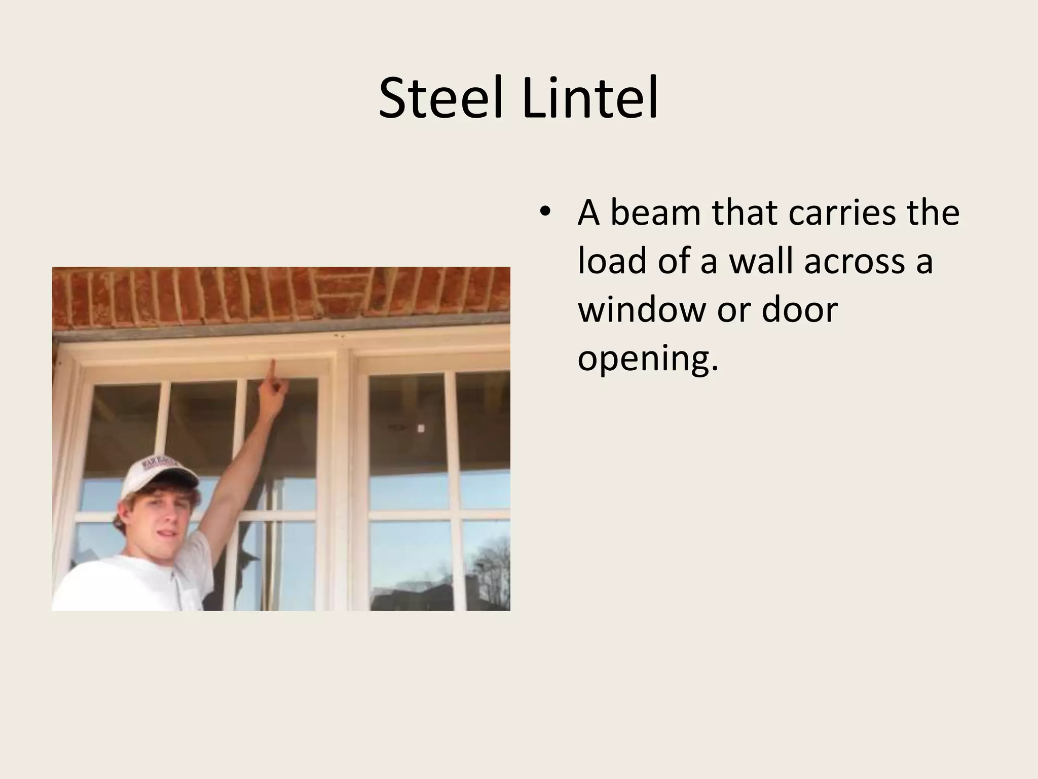 Steel LintelA beam that carries the load of a wall across a window or door opening.