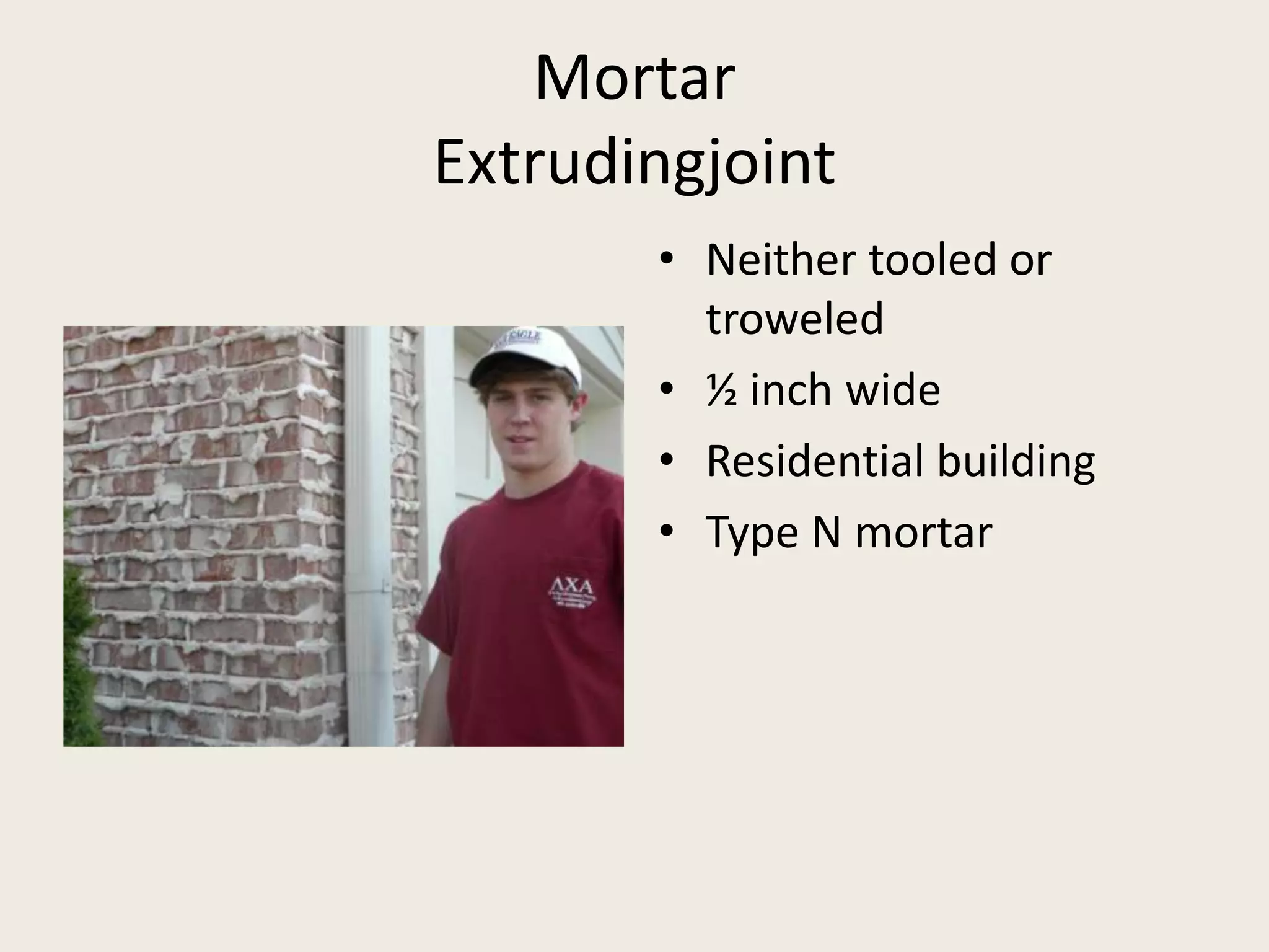MortarExtrudingjointNeither tooled or troweled½ inch wideResidential buildingType N mortar