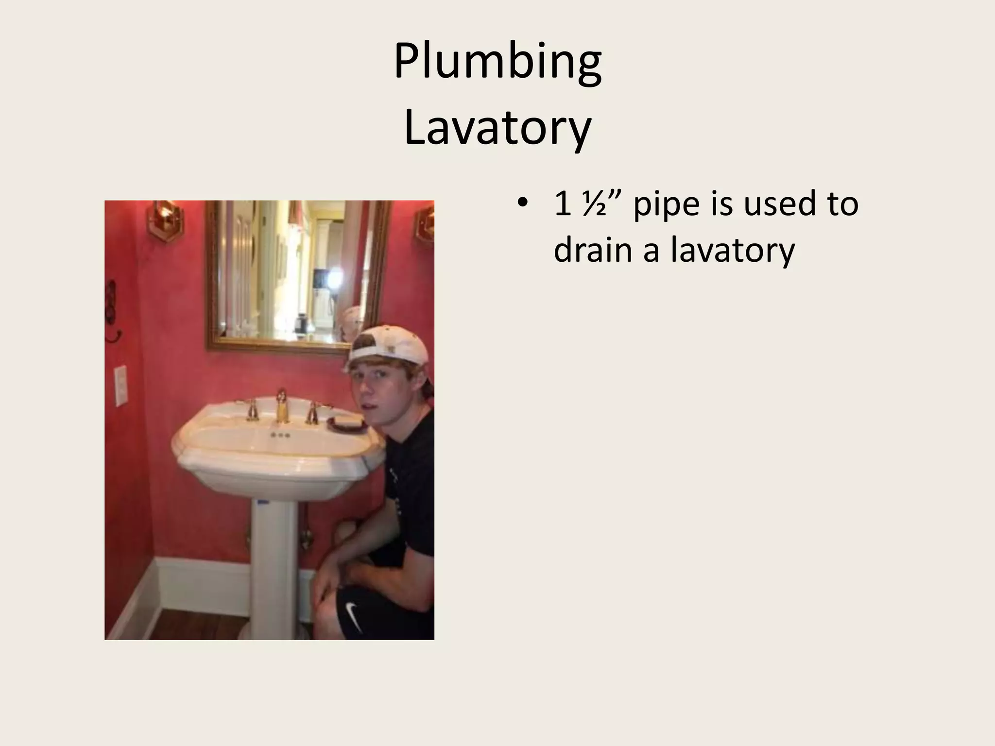 PlumbingLavatory1 ½” pipe is used to drain a lavatory