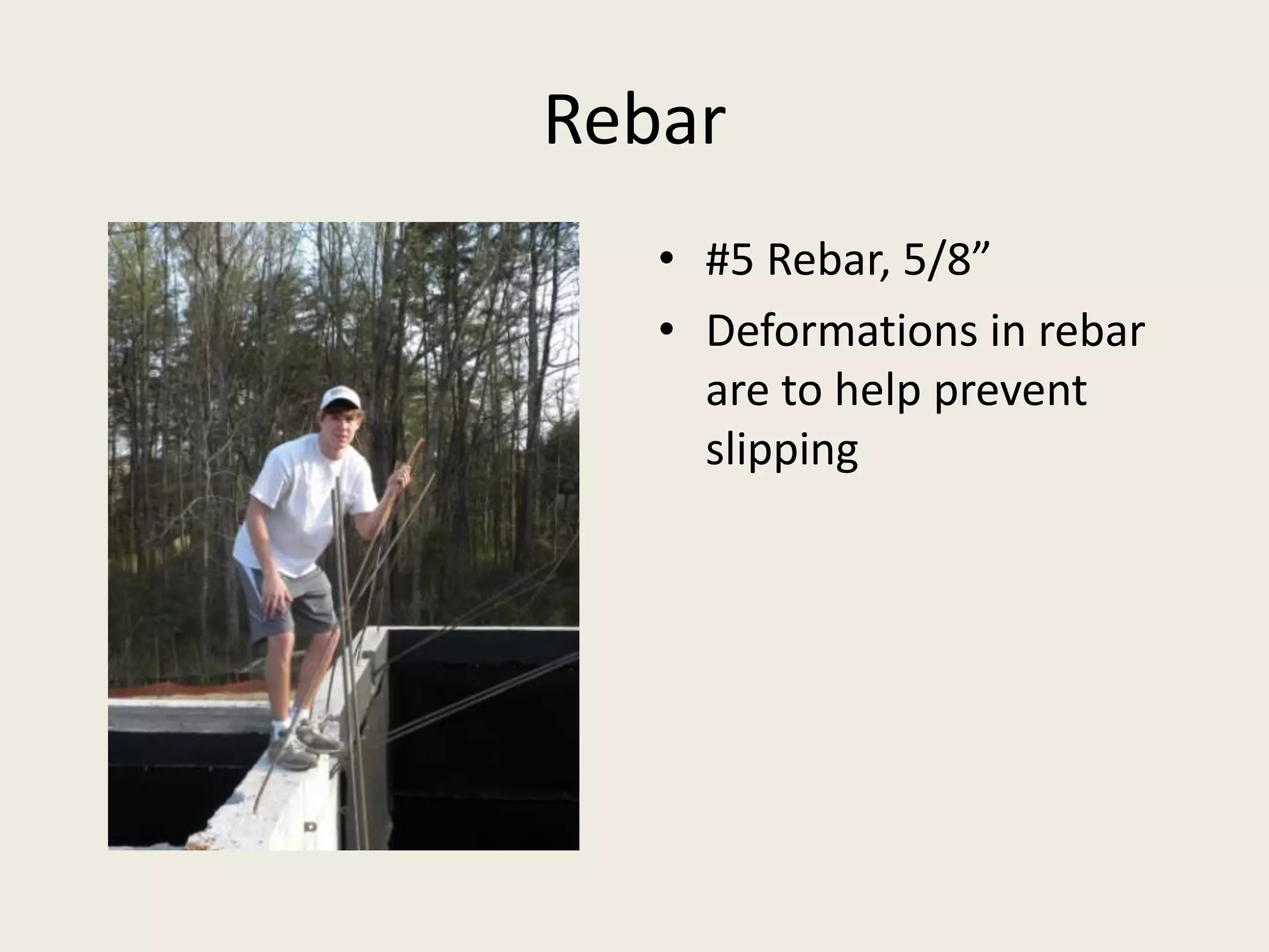 Rebar#5 Rebar, 5/8”Deformations in rebar are to help prevent slipping
