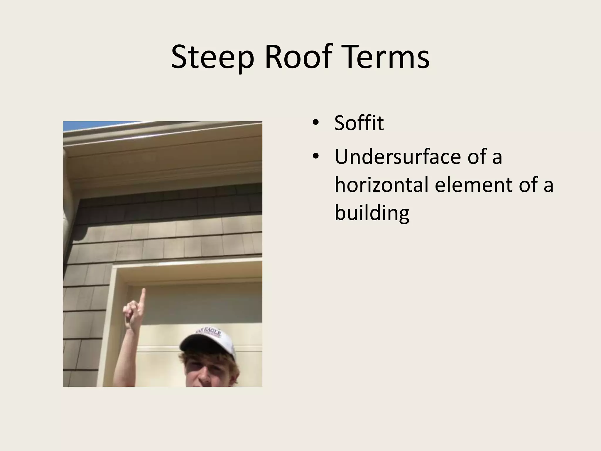 Steep Roof TermsSoffitUndersurface of a horizontal element of a building 