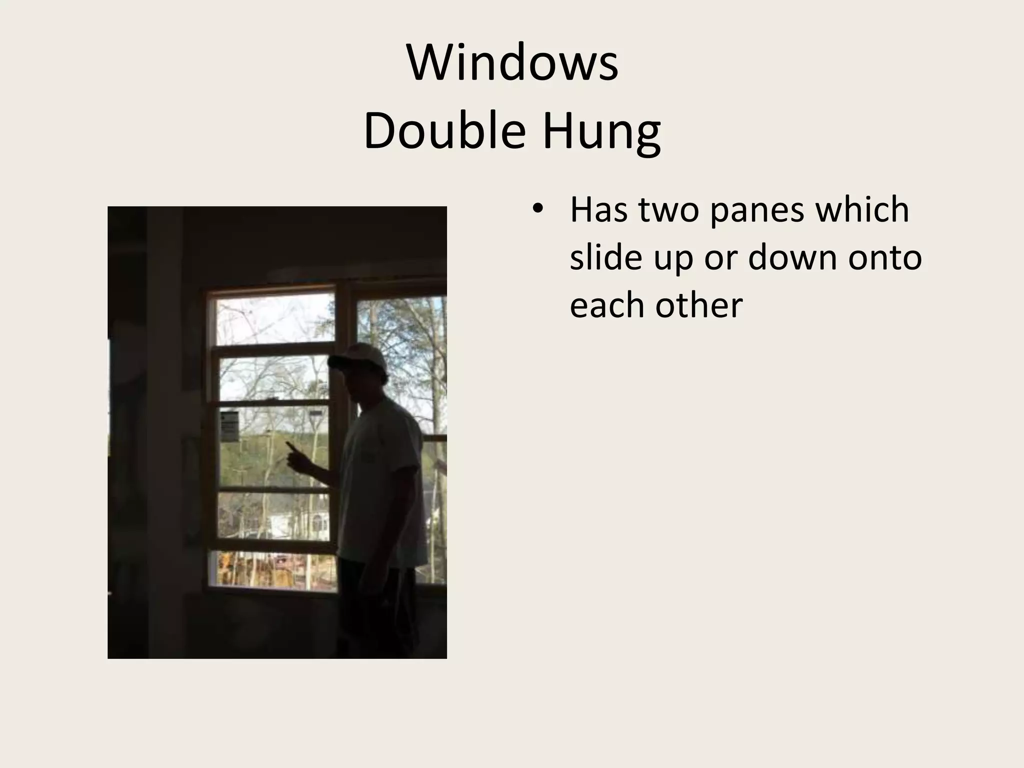 WindowsDouble HungHas two panes which slide up or down onto each other