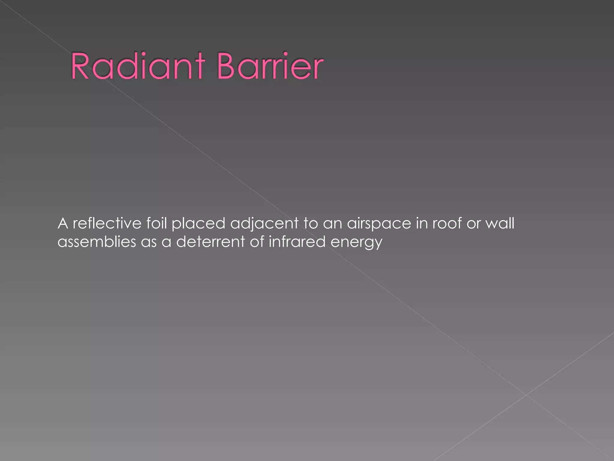 A reflective foil placed adjacent to an airspace in roof or wall assemblies as a deterrent of infrared energy 