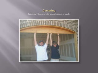 CenteringTemporary formwork for an arch, dome, or vault.