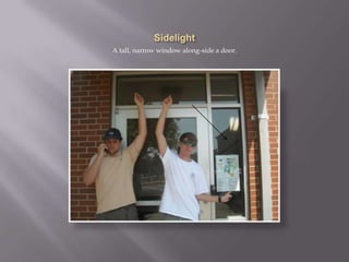 SidelightA tall, narrow window along-side a door.