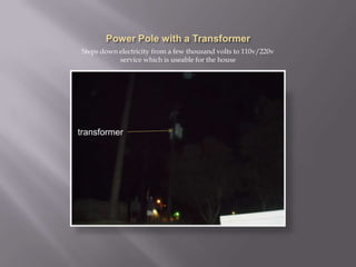 Power Pole with a TransformerSteps down electricity from a few thousand volts to 110v/220v service which is useable for the housetransformer