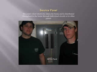 Service PanelThe point where electricity enters the home and is distributed throughout to the home through individual circuits or to other panelsService Panel