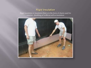 Rigid InsulationRigid insulation is insulation that is in the form of sheets used for exterior  sheathing of walls as well as insulation