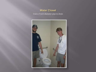 Water ClosetUses a 3 inch diameter pipe to drain