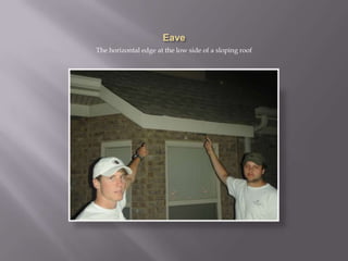 EaveThe horizontal edge at the low side of a sloping roof