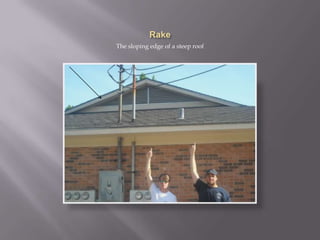 RakeThe sloping edge of a steep roof