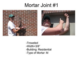 Mortar Joint #1 -Troweled -Width=3/8” -Building: Residential -Type of Mortar: M 