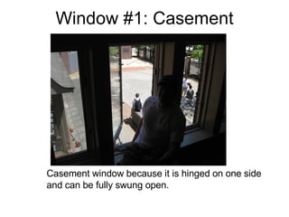 Window #1: Casement Casement window because it is hinged on one side and can be fully swung open. 