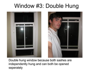 Window #3: Double Hung Double hung window because both sashes are independently hung and can both be opened seperately 