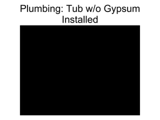Plumbing: Tub w/o Gypsum Installed 