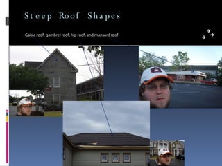 Steep Roof Shapes Gable roof, gambrel roof, hip roof, and mansard roof 