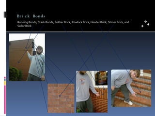 Brick Bonds Running Bonds, Stack Bonds, Soldier Brick, Rowlock Brick, Header Brick, Shiner Brick, and Sailor Brick  