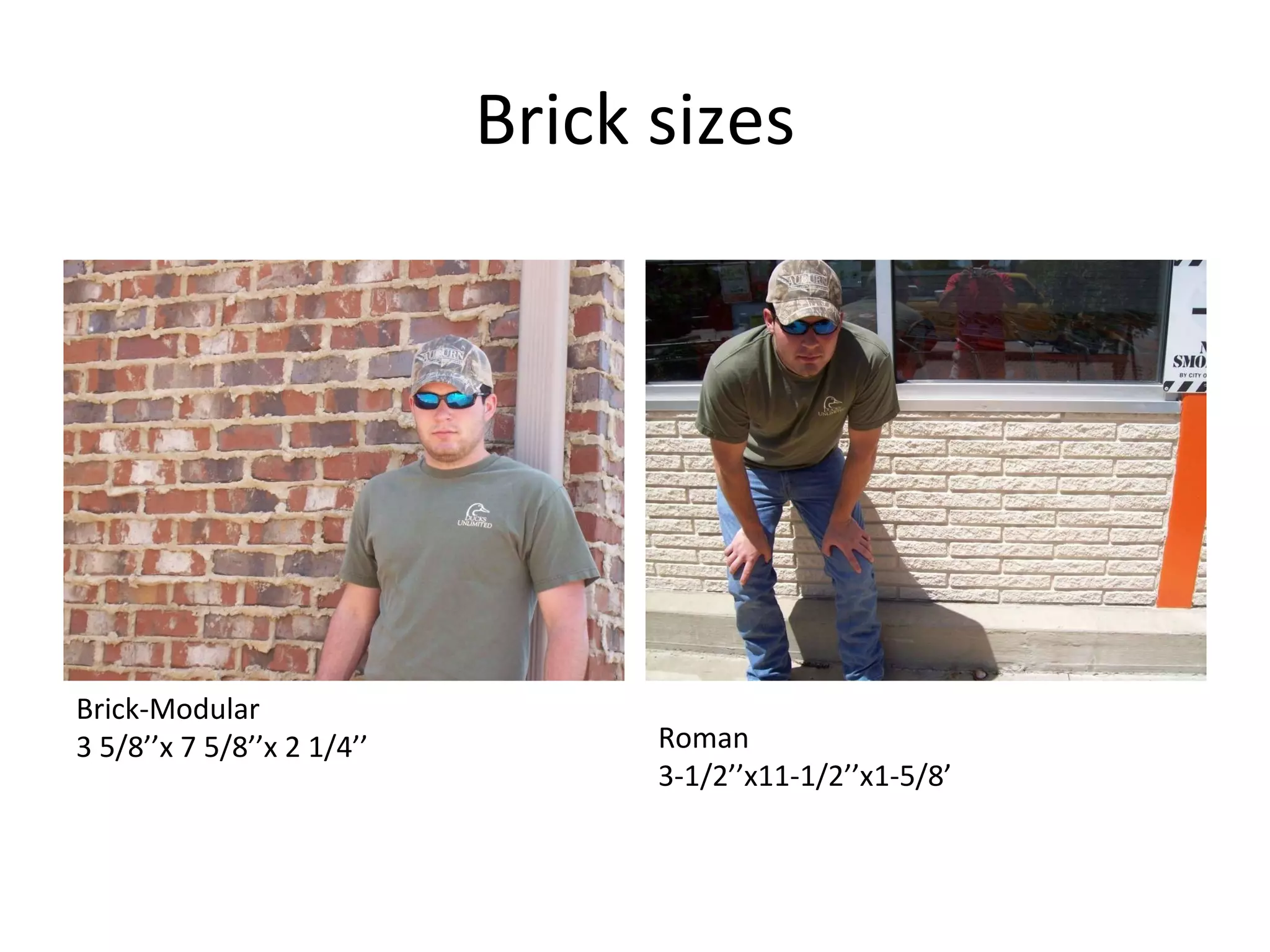 Brick sizes Brick-Modular 3 5/8’’x 7 5/8’’x 2 1/4’’ Roman 3-1/2’’x11-1/2’’x1-5/8’ 