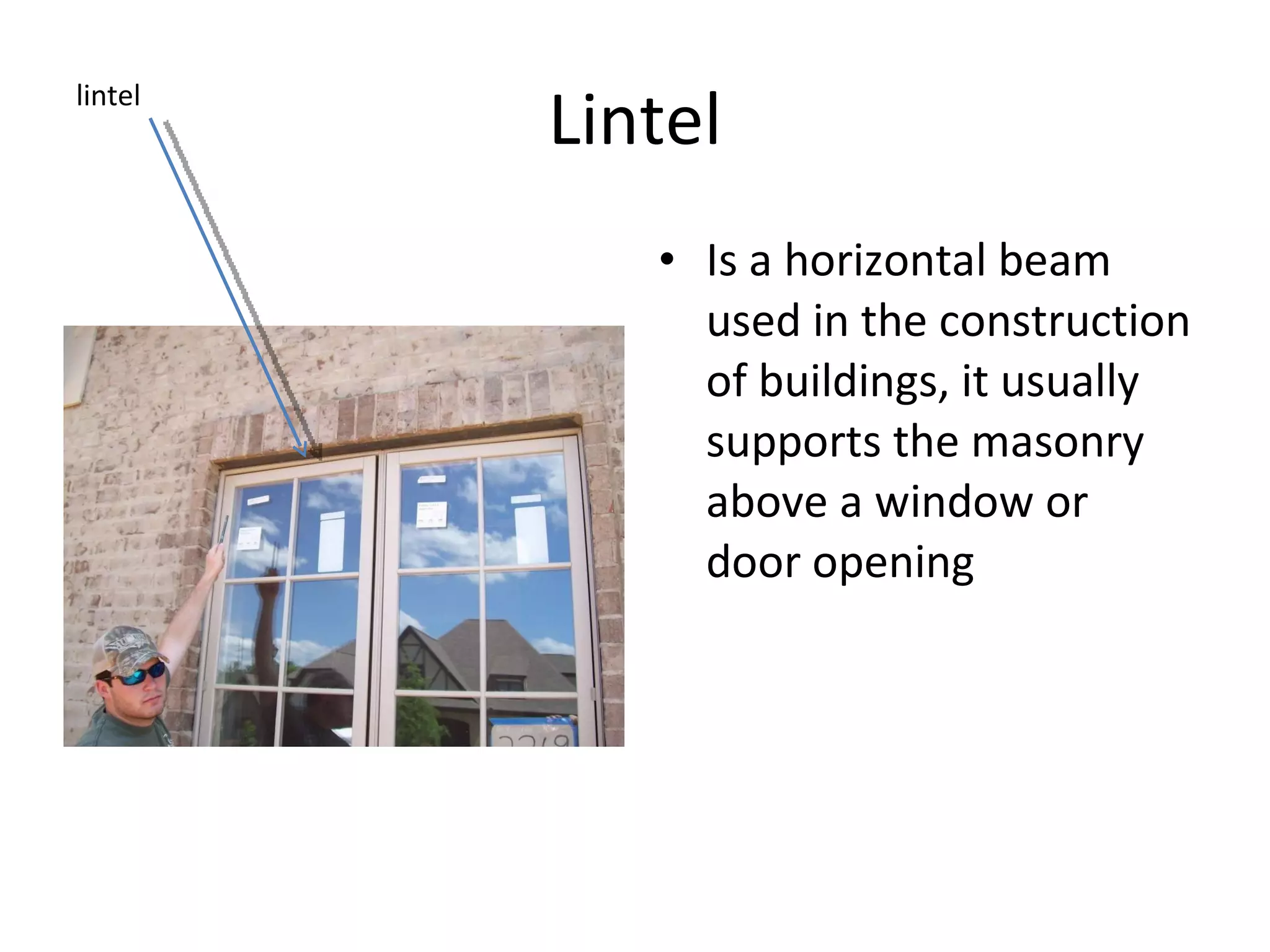 Lintel Is a horizontal beam used in the construction of buildings, it usually supports the masonry above a window or door opening lintel 