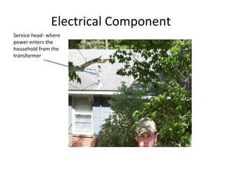 Electrical Component  Service head- where power enters the household from the transformer  
