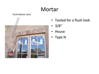 Mortar Tooled for a flush look 3/8’’ House Type N Flush Mortar Joint 