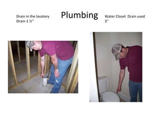 Plumbing Drain in the lavatory Drain-1 ½’’ Water Closet  Drain used 3’’ 