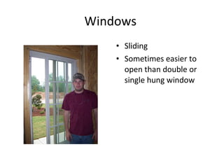 Windows  Sliding Sometimes easier to open than double or single hung window 