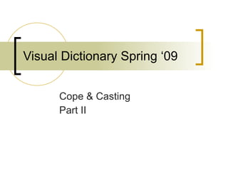 Visual Dictionary Spring ‘09 Cope & Casting Part II 