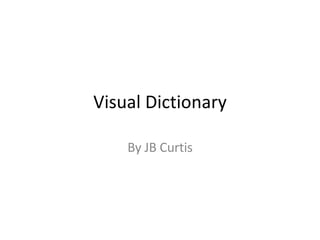 Visual Dictionary By JB Curtis 