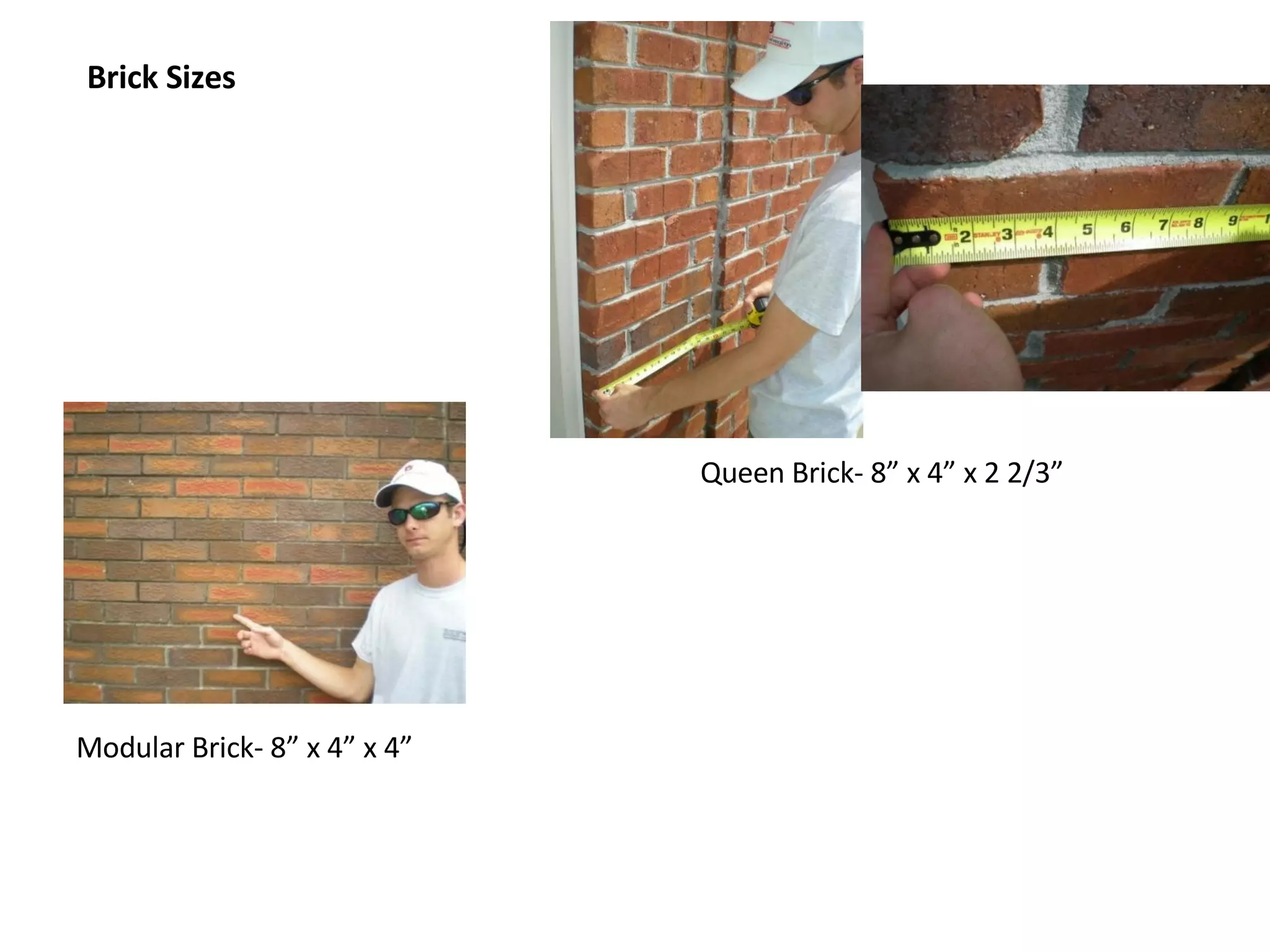 Brick Sizes Queen Brick- 8” x 4” x 2 2/3”  Modular Brick- 8” x 4” x 4” 