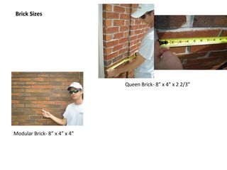 Brick Sizes Queen Brick- 8” x 4” x 2 2/3”  Modular Brick- 8” x 4” x 4” 