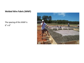 Welded Wire Fabric (WWF) The spacing of this WWF is  6” x 6” 