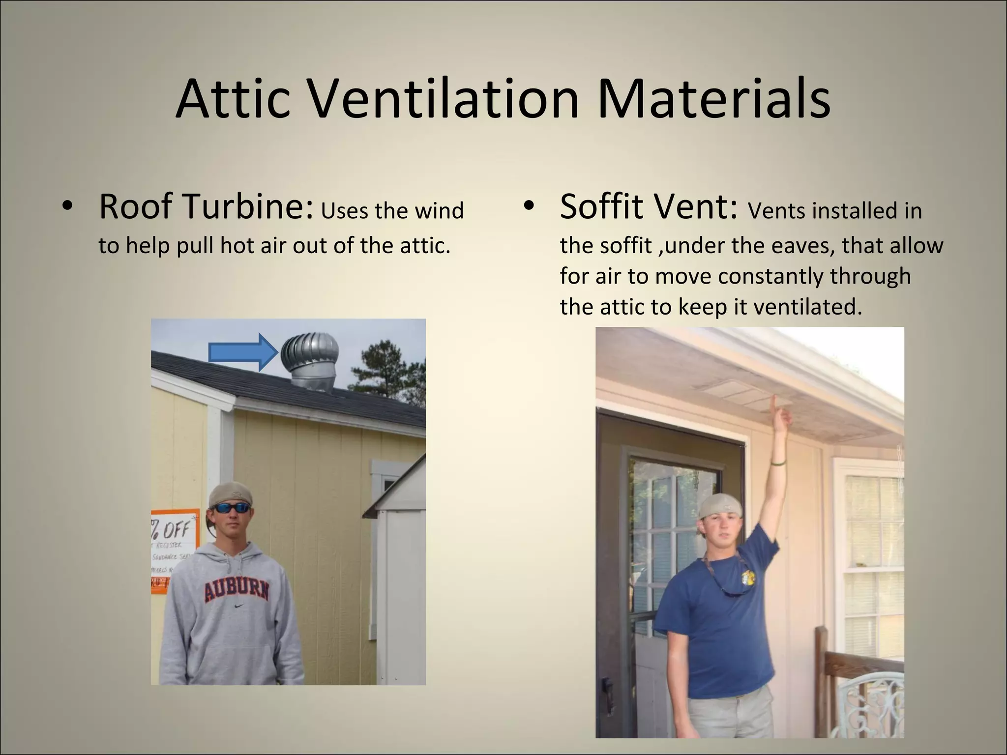 Attic Ventilation Materials Roof Turbine:  Uses the wind to help pull hot air out of the attic. Soffit Vent:  Vents installed in the soffit ,under the eaves, that allow for air to move constantly through the attic to keep it ventilated. 