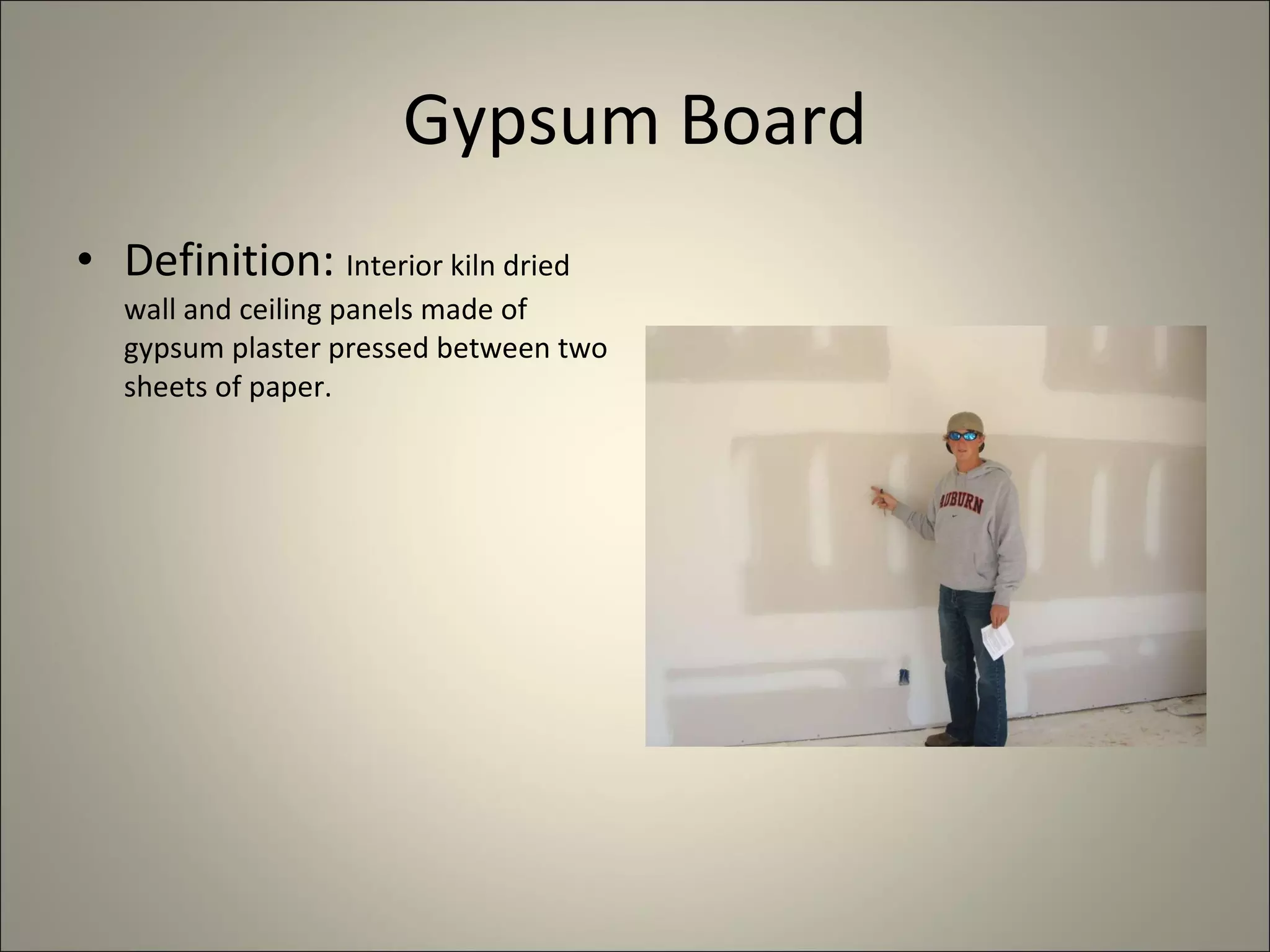 Gypsum Board Definition:  Interior kiln dried wall and ceiling panels made of gypsum plaster pressed between two sheets of paper.  