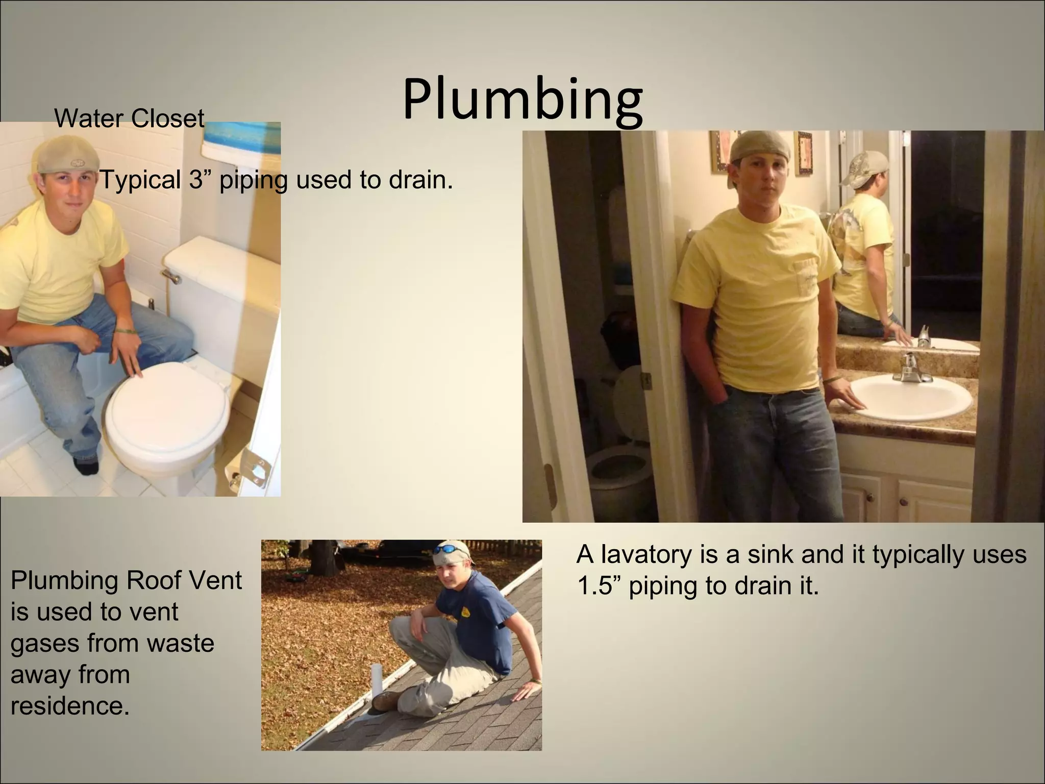 Plumbing Plumbing Roof Vent is used to vent gases from waste away from residence. Water Closet Typical 3” piping used to drain. A lavatory is a sink and it typically uses 1.5” piping to drain it. 