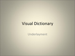 Visual Dictionary Underlayment 